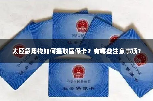 太原急用钱如何提取医保卡？有哪些注意事项？